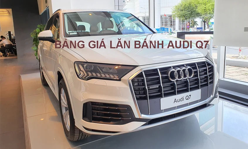 Bảng giá Audi Q7 2026 và các loại phí lăn bánh cập nhật tại Việt Nam, bao gồm thuế trước bạ và phí đăng ký biển số.